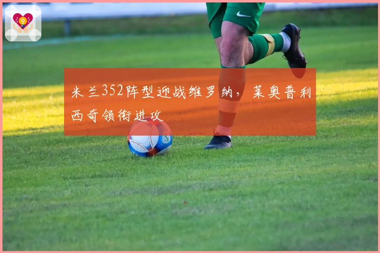 米兰352阵型迎战维罗纳，莱奥普利西奇领衔进攻