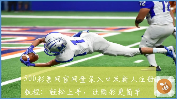 500彩票网官网登录入口及新人注册教程：轻松上手，让购彩更简单