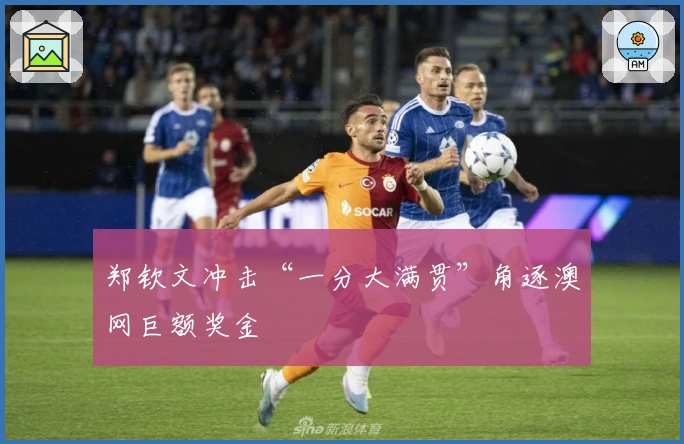 郑钦文冲击“一分大满贯”角逐澳网巨额奖金