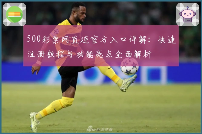 500彩票网直连官方入口详解：快速注册教程与功能亮点全面解析