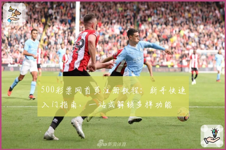 500彩票网首页注册教程：新手快速入门指南，一站式解锁多样功能